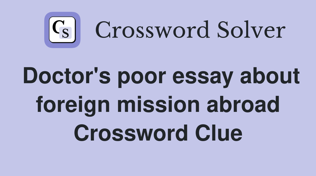 Doctor's poor essay about foreign mission abroad Crossword Clue