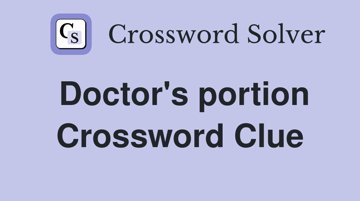 Doctor's portion Crossword Clue