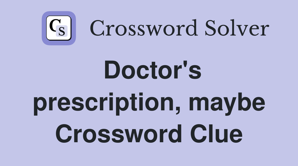 Doctor's prescription, maybe Crossword Clue