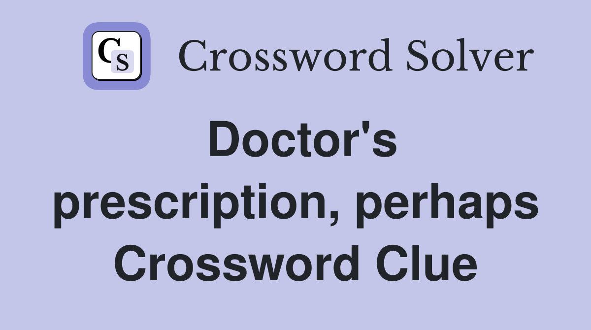 Doctor's prescription, perhaps Crossword Clue