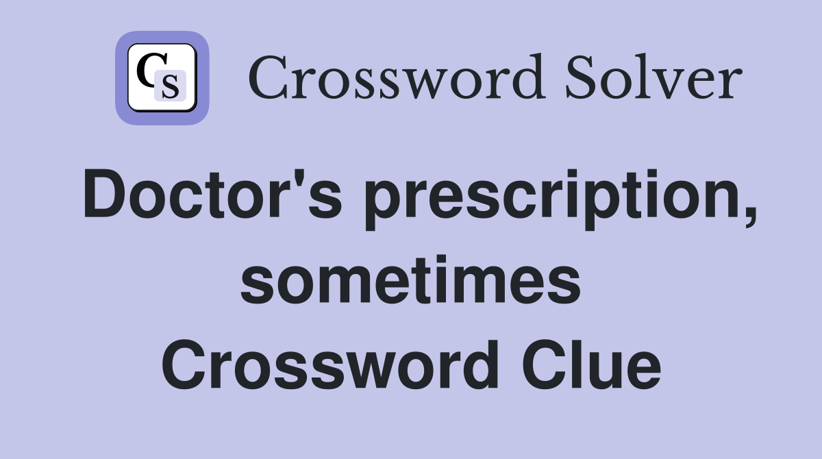 Doctor's prescription, sometimes Crossword Clue