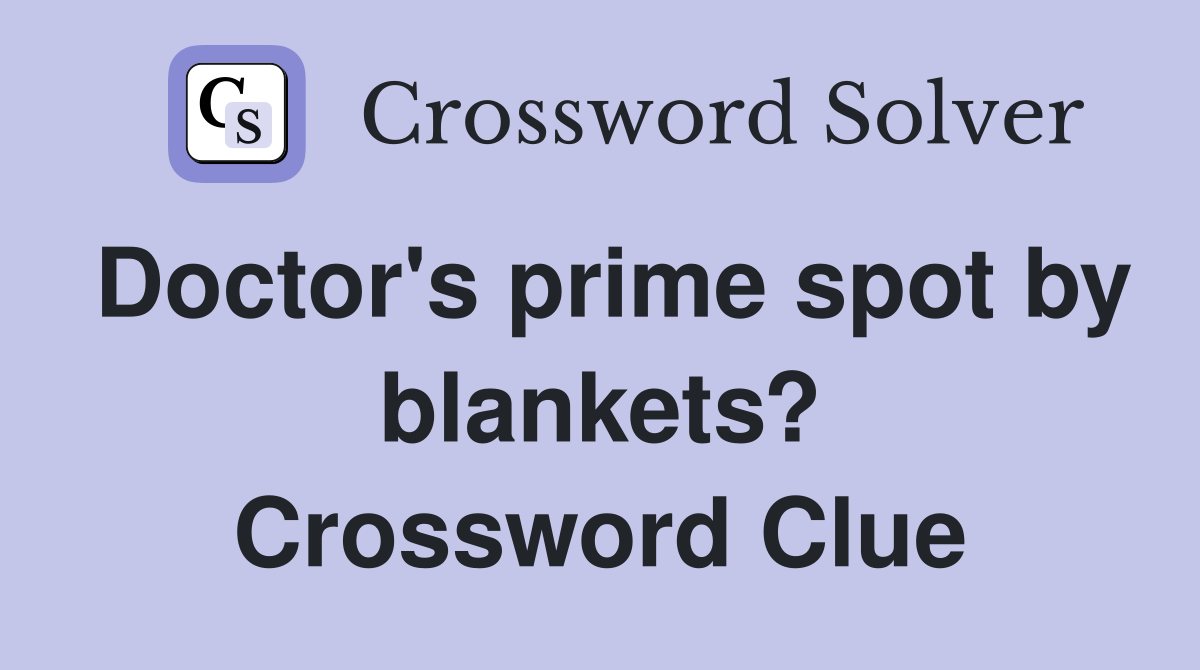 Doctor's prime spot by blankets? Crossword Clue