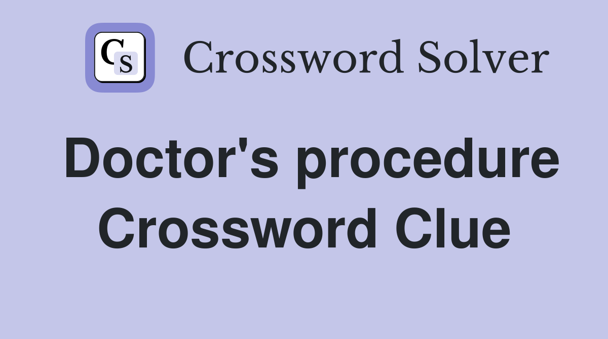 Doctor's procedure Crossword Clue