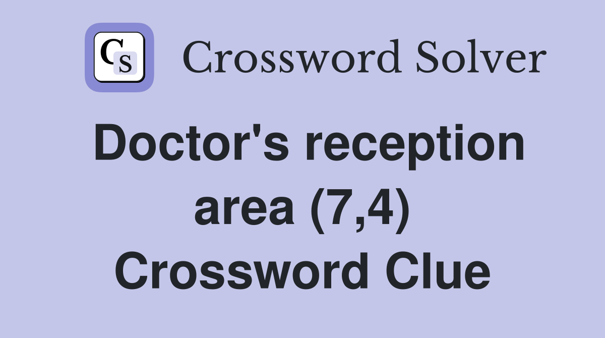 Doctor's reception area (7,4) Crossword Clue