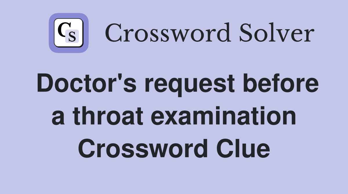 Doctor's request before a throat examination Crossword Clue
