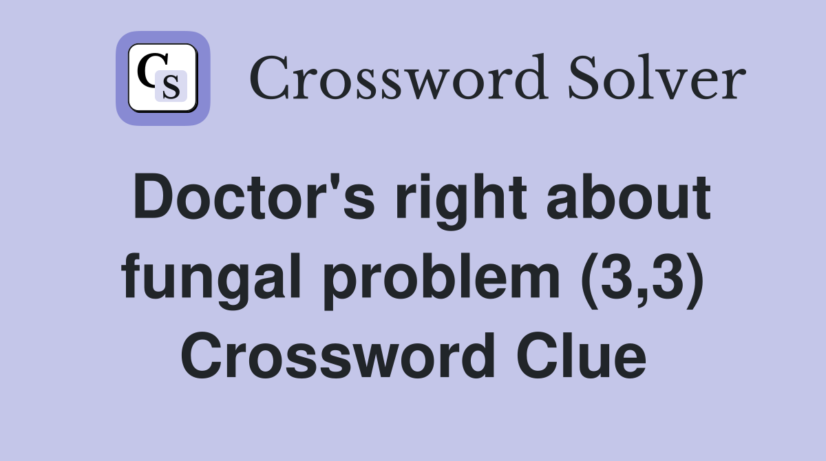 Doctor's right about fungal problem (3,3) Crossword Clue