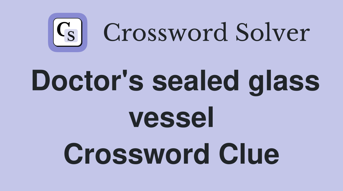 Doctor's sealed glass vessel Crossword Clue