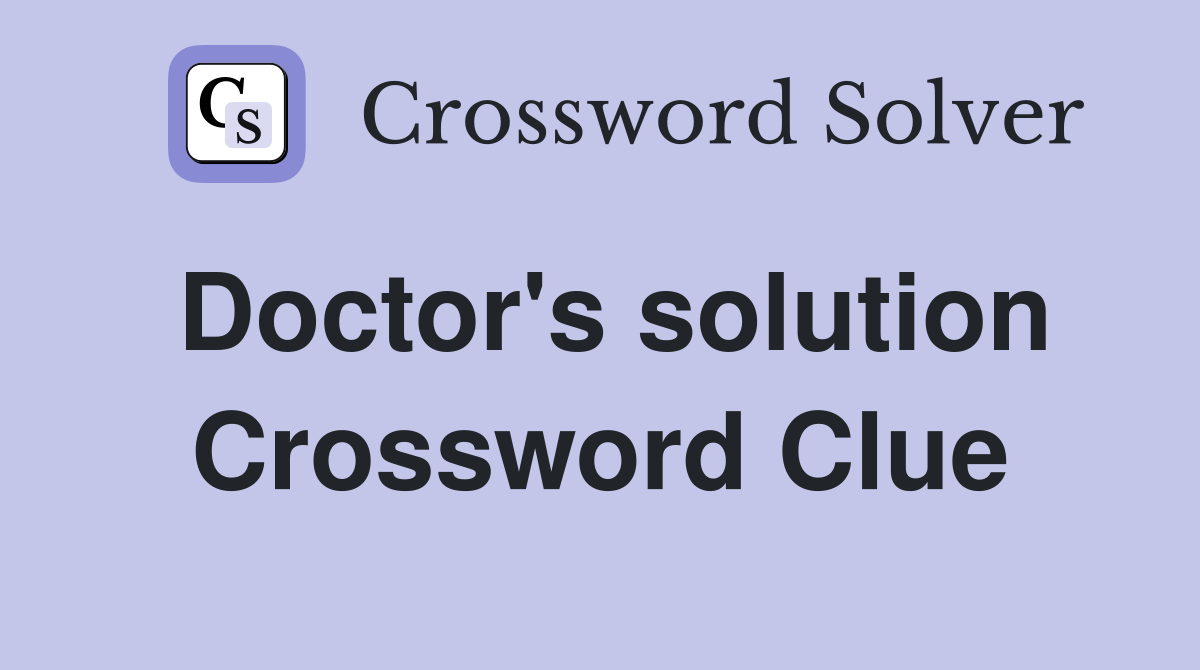 Doctor's solution Crossword Clue