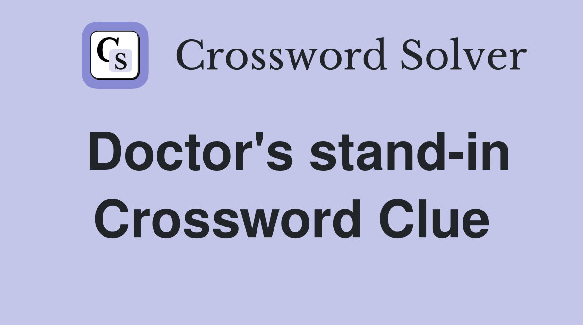 Doctor's stand-in Crossword Clue