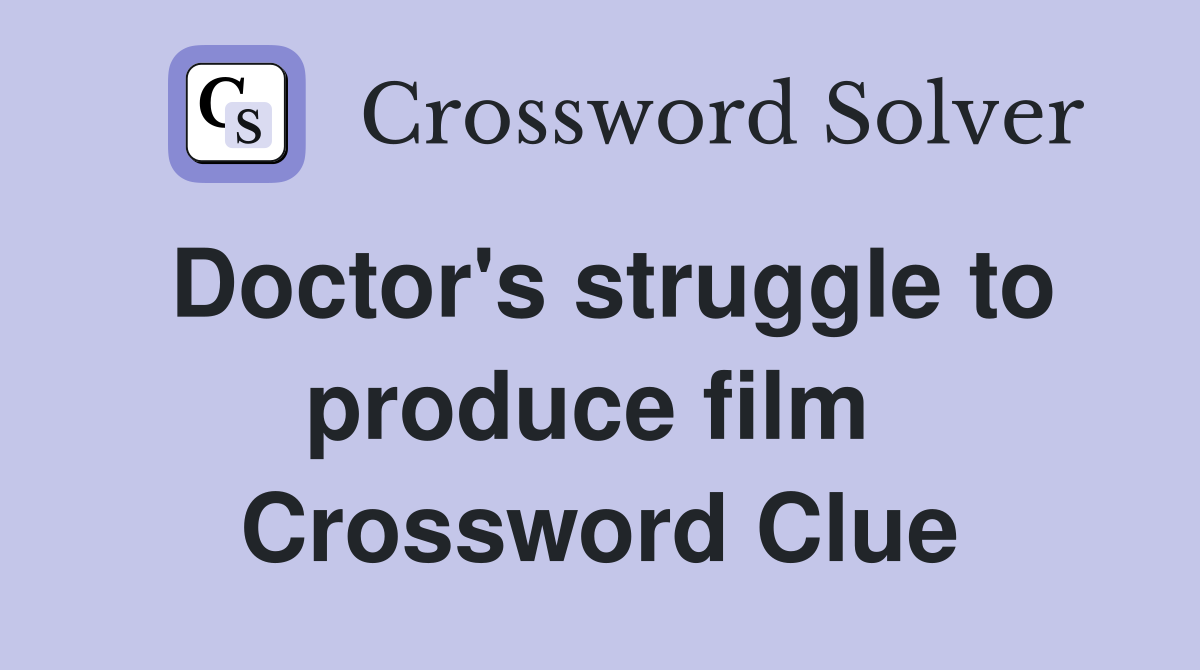 Doctor's struggle to produce film  Crossword Clue