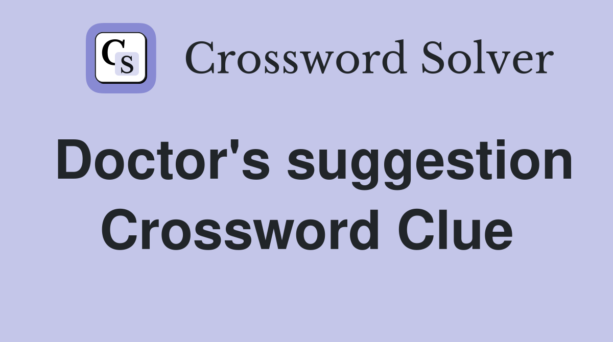 Doctor's suggestion Crossword Clue
