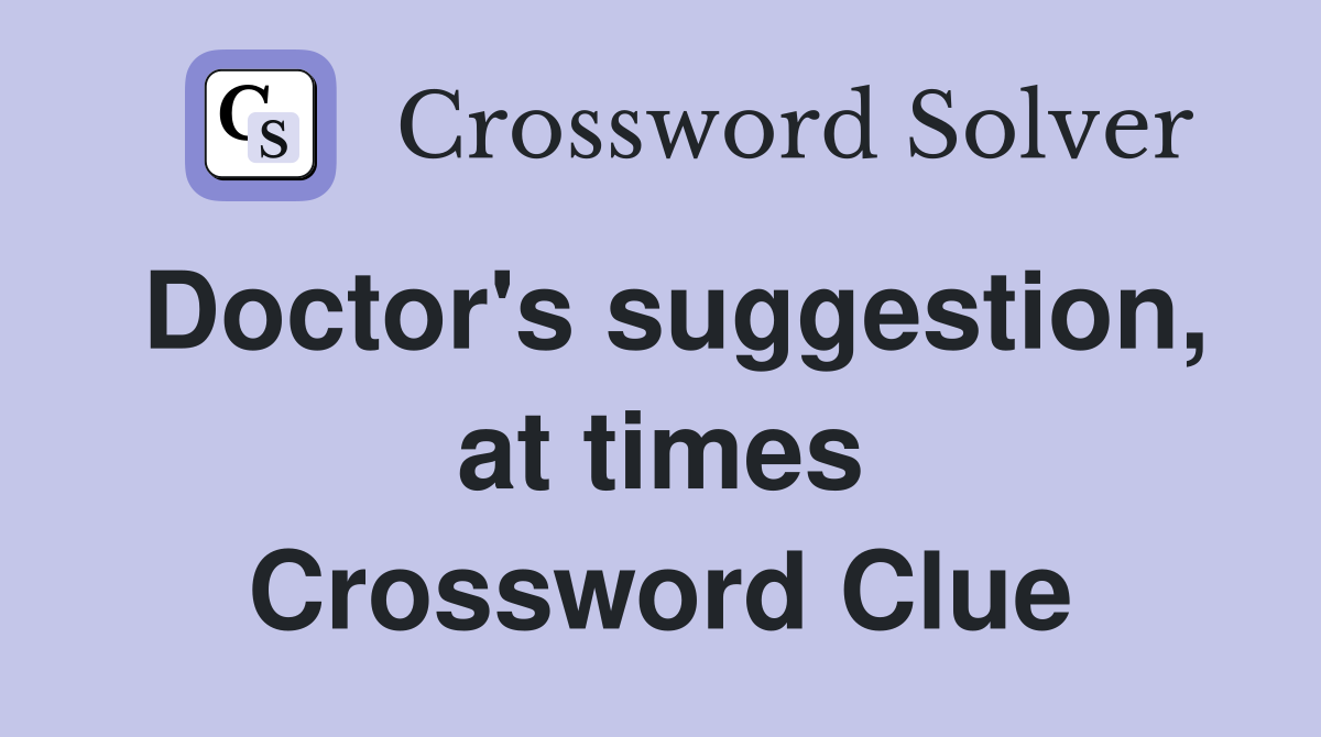 Doctor's suggestion, at times Crossword Clue