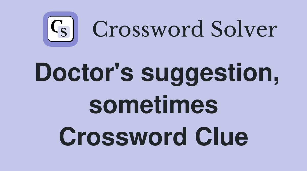 Doctor's suggestion, sometimes Crossword Clue