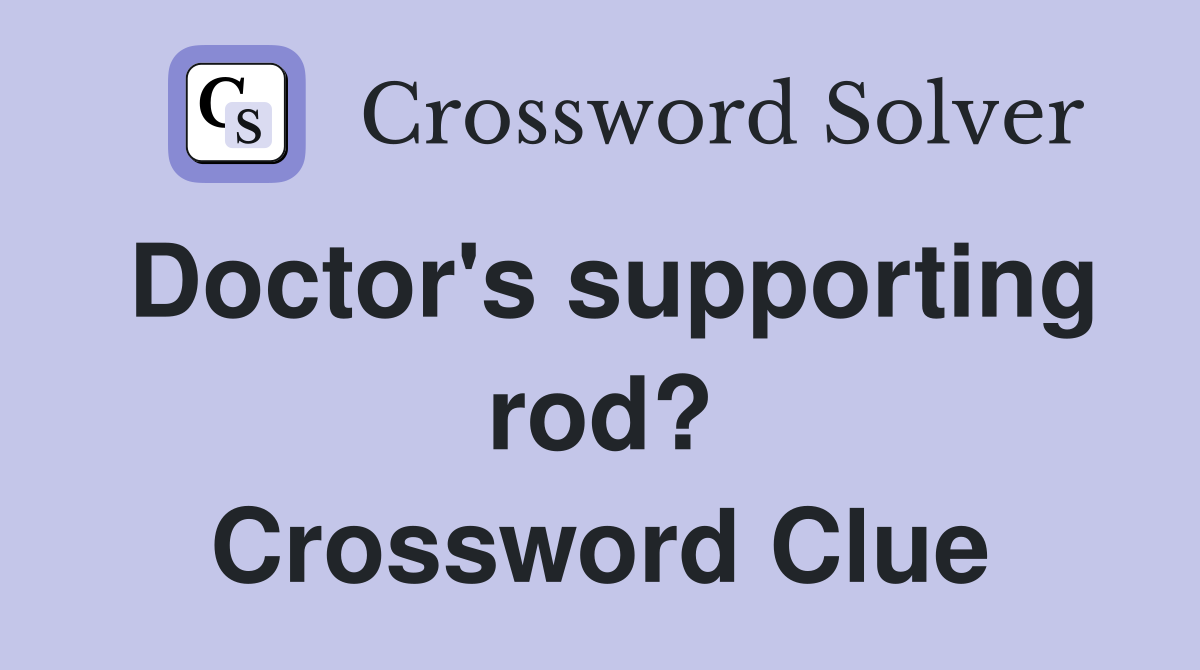Doctor's supporting rod? Crossword Clue