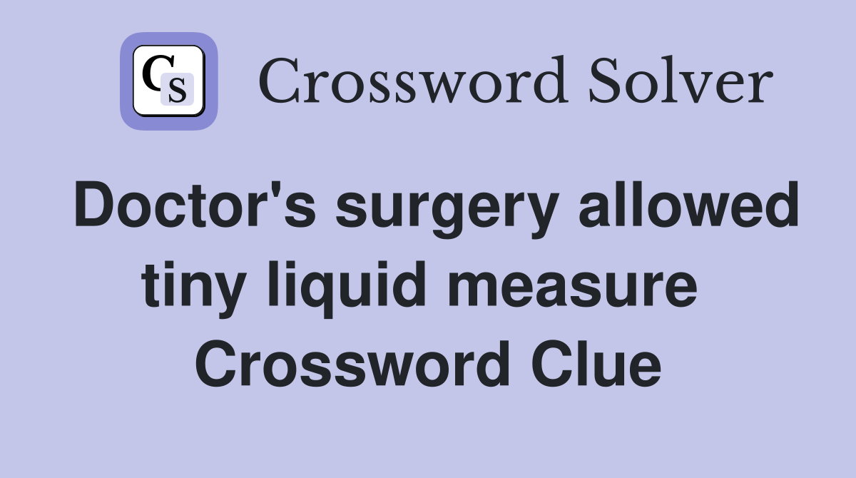 Doctor's surgery allowed tiny liquid measure  Crossword Clue