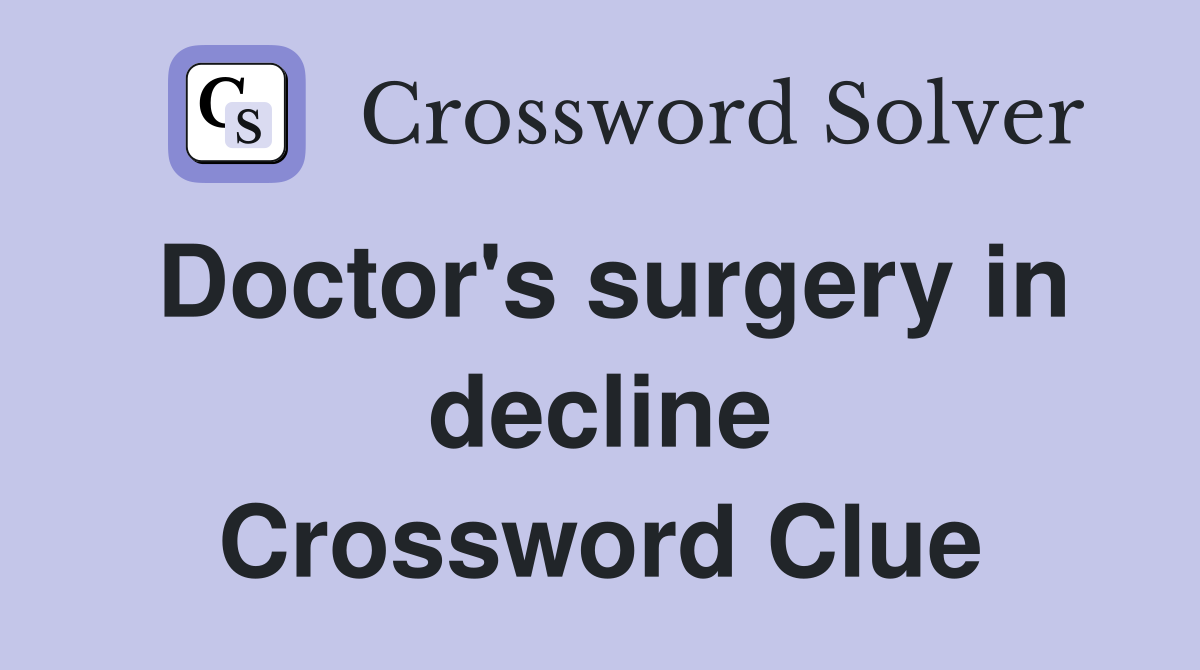Doctor's surgery in decline Crossword Clue