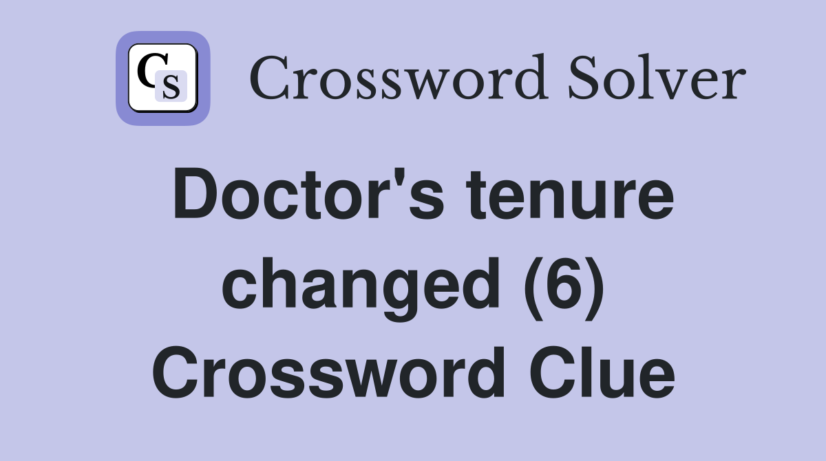 Doctor's tenure changed (6) Crossword Clue