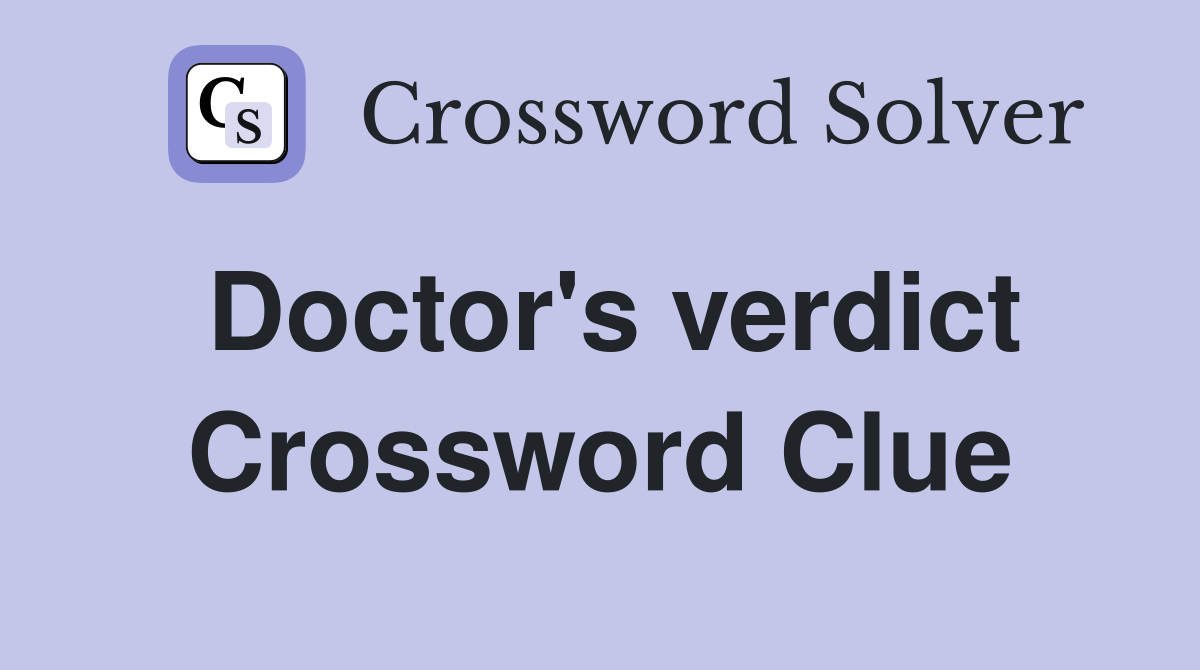 Doctor's verdict Crossword Clue