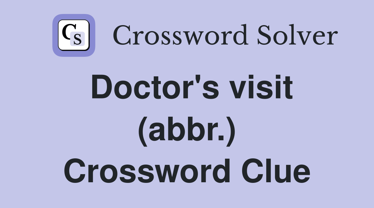 Doctor's visit (abbr.) Crossword Clue
