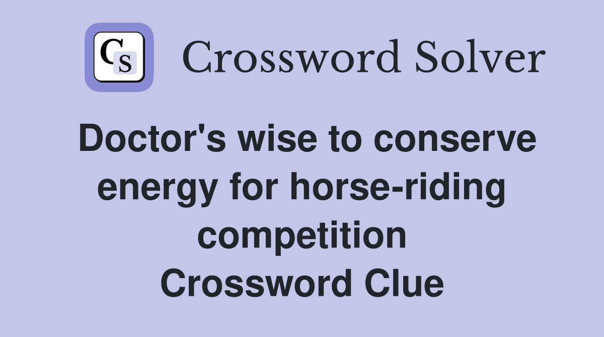 Doctor's wise to conserve energy for horse-riding competition Crossword Clue