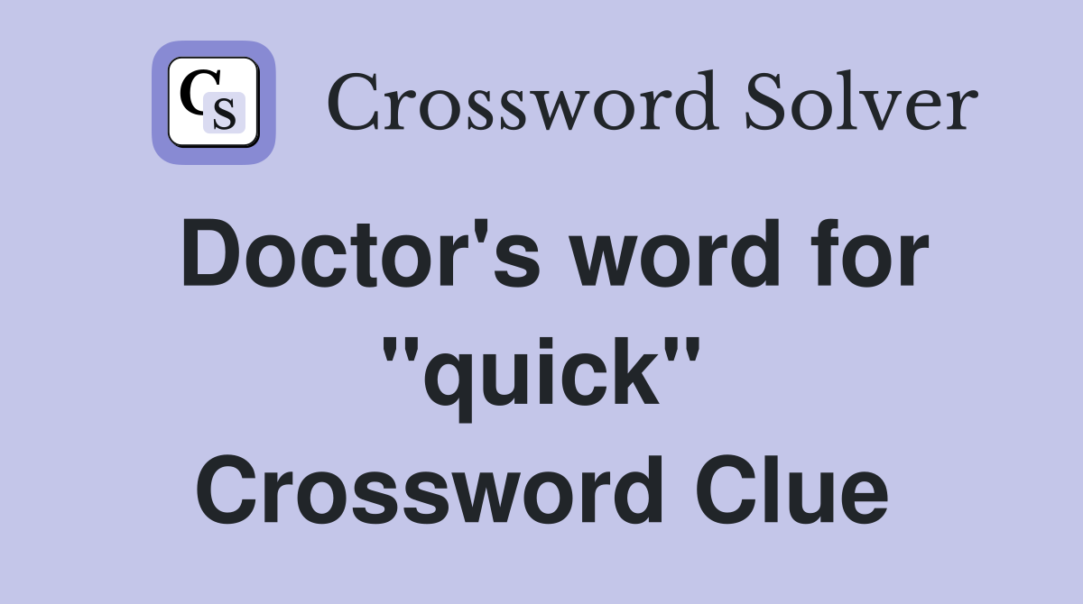 Doctor's word for "quick" Crossword Clue