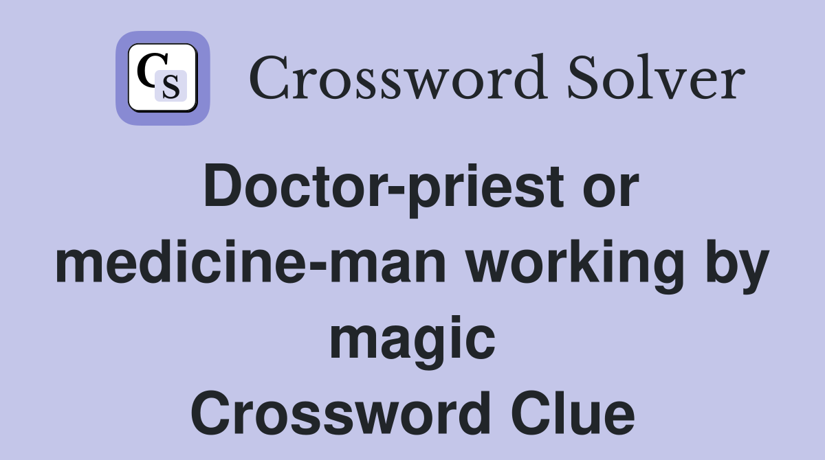 Doctor-priest or medicine-man working by magic Crossword Clue