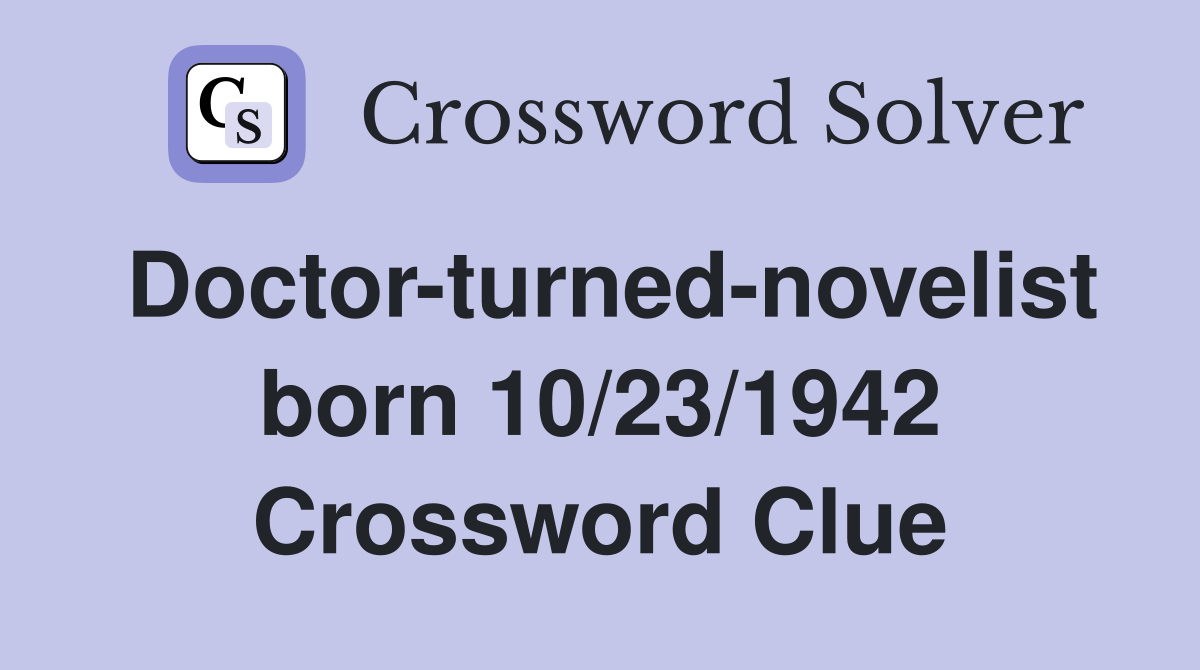 Doctor-turned-novelist born 10/23/1942 Crossword Clue