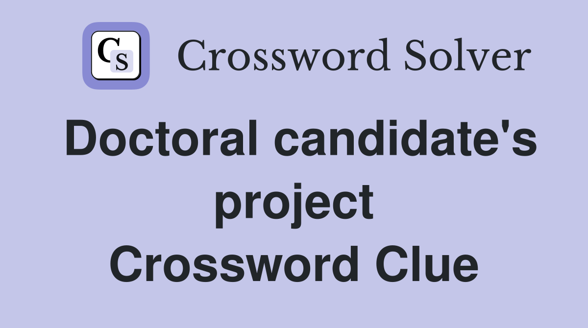 Doctoral candidate's project Crossword Clue