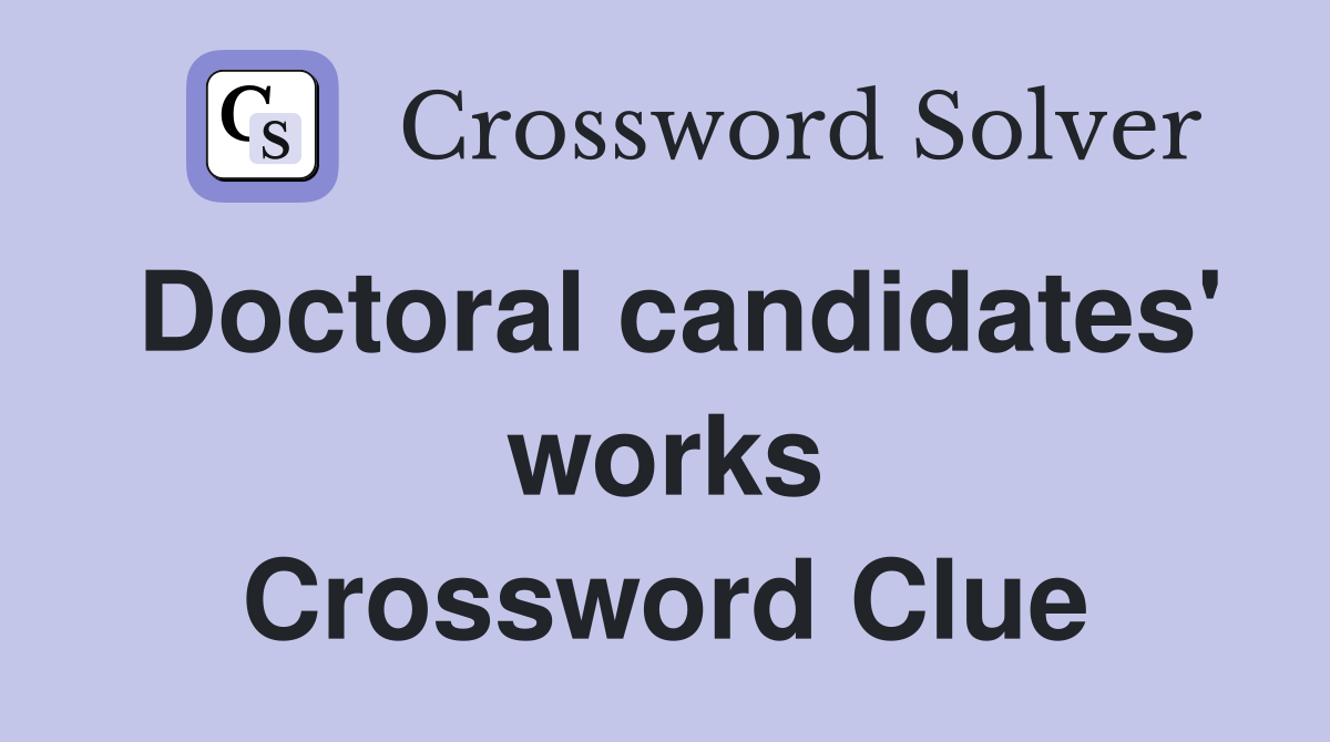 Doctoral candidates' works Crossword Clue