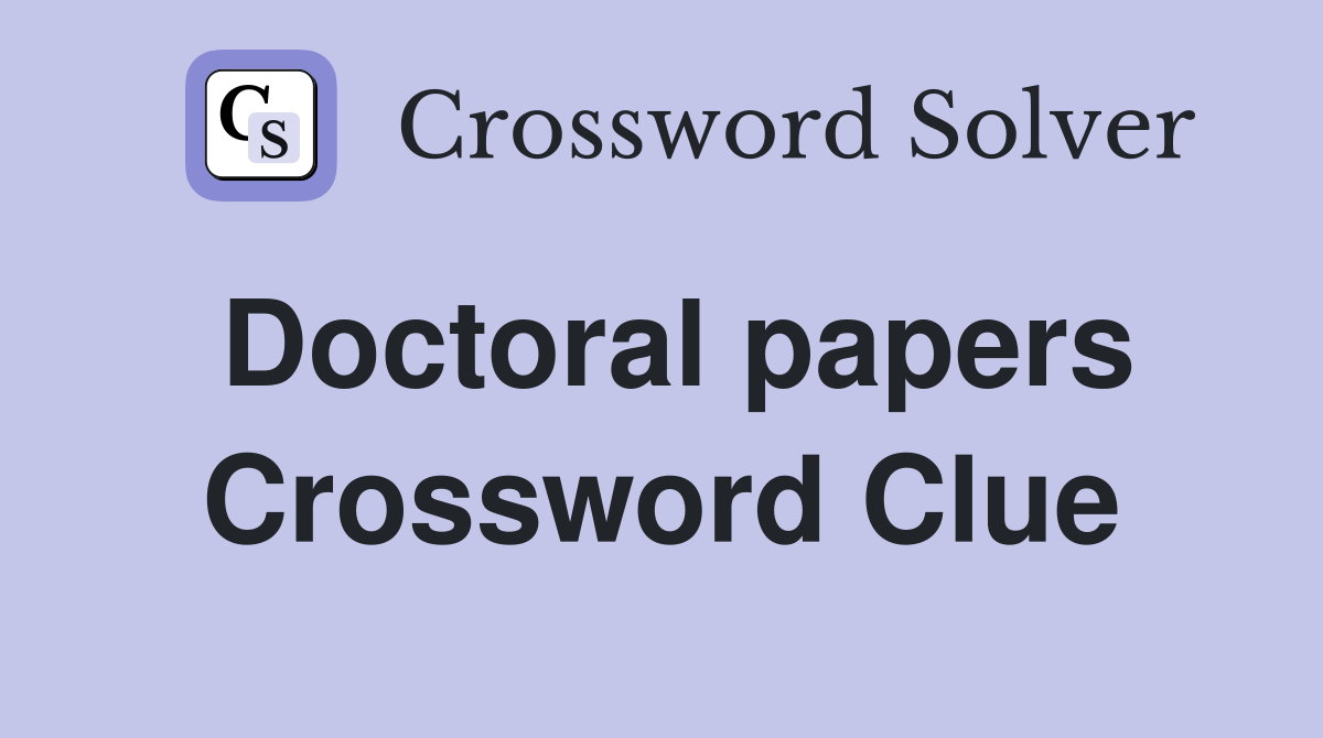 Doctoral papers Crossword Clue
