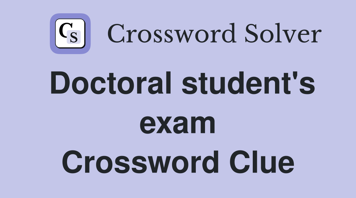 Doctoral student's exam Crossword Clue