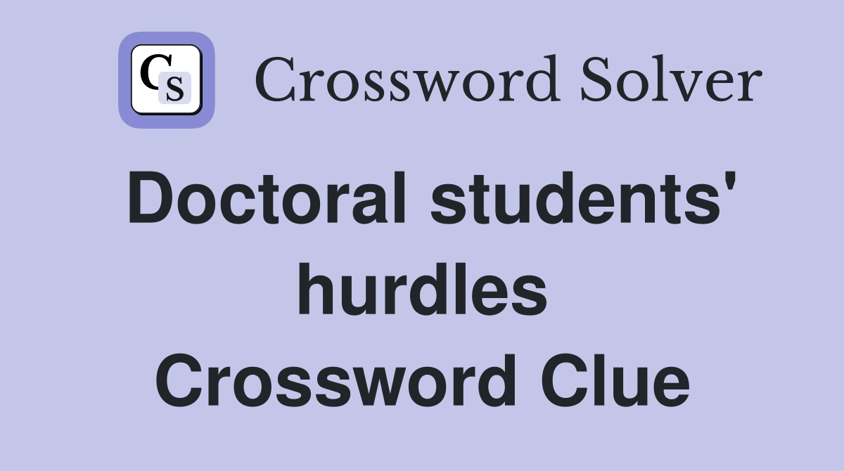 Doctoral students' hurdles Crossword Clue