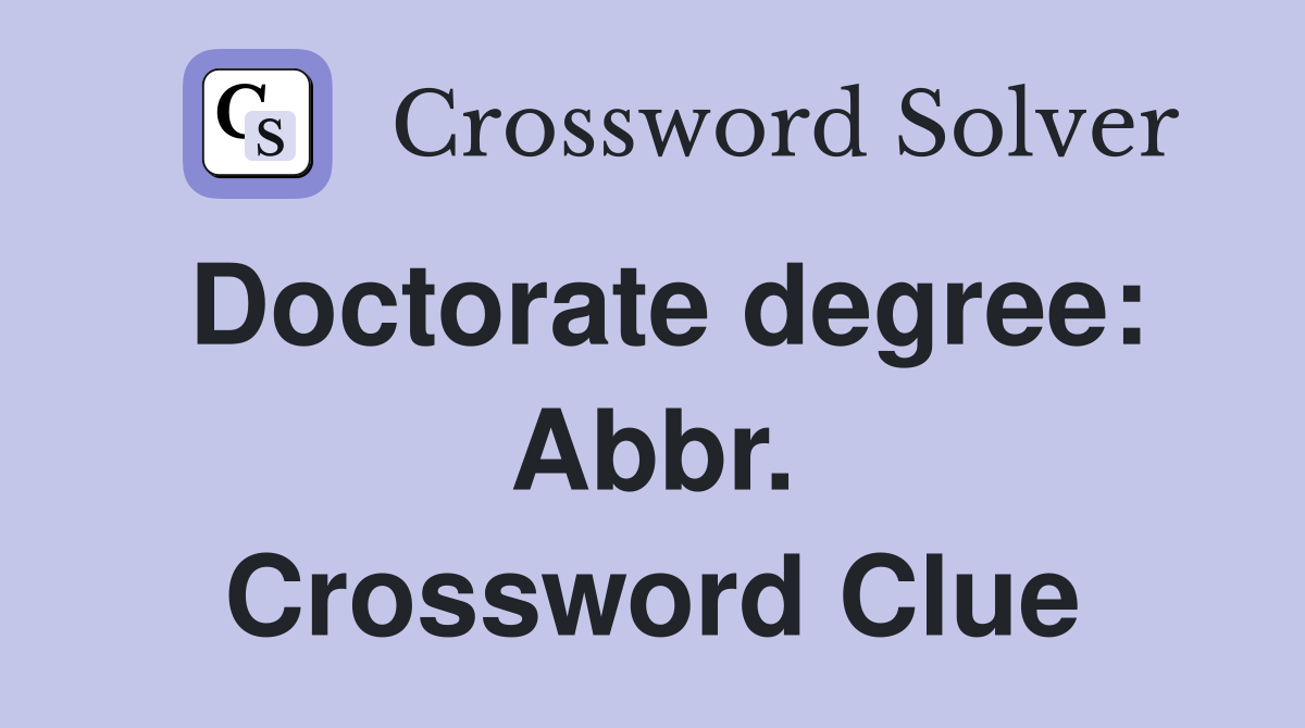 Doctorate degree: Abbr. Crossword Clue