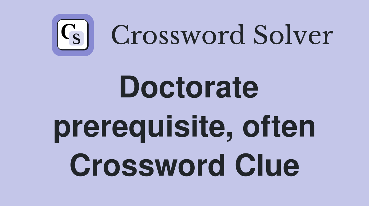 Doctorate prerequisite, often Crossword Clue