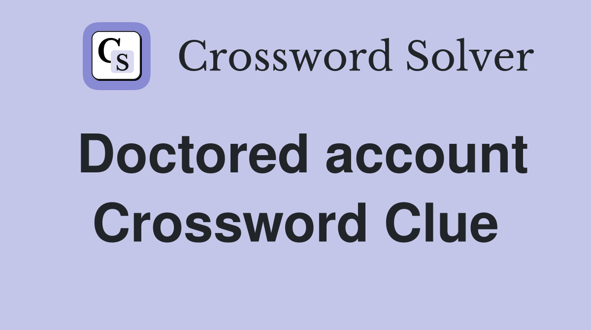 Doctored account Crossword Clue