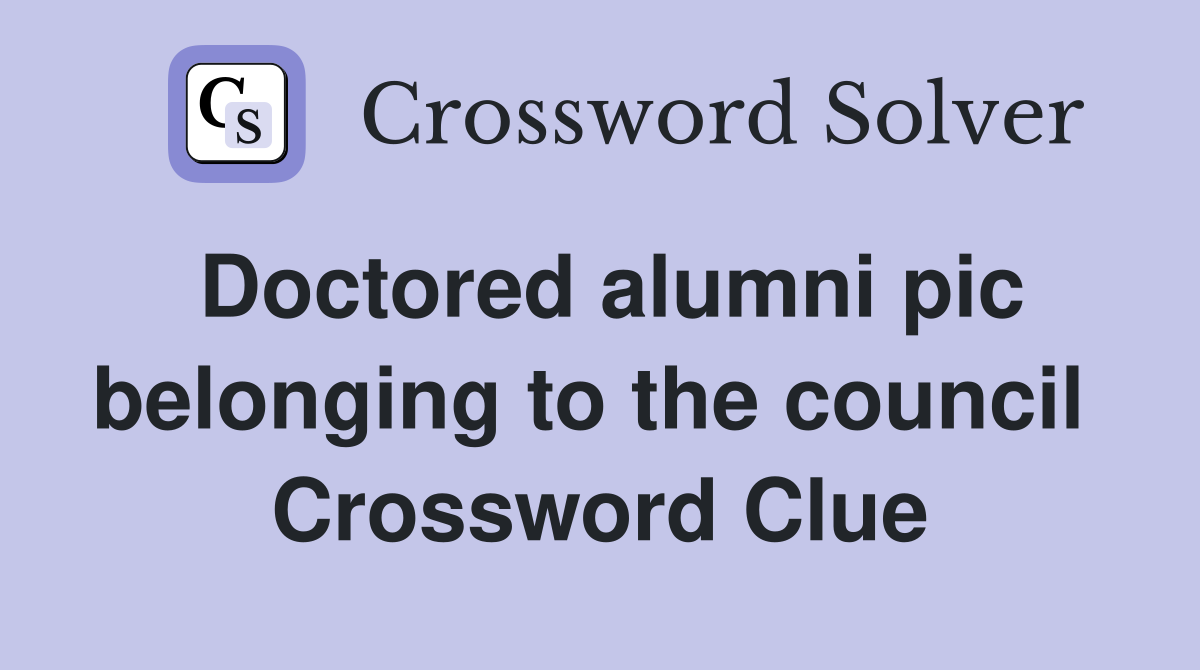 Doctored alumni pic belonging to the council  Crossword Clue