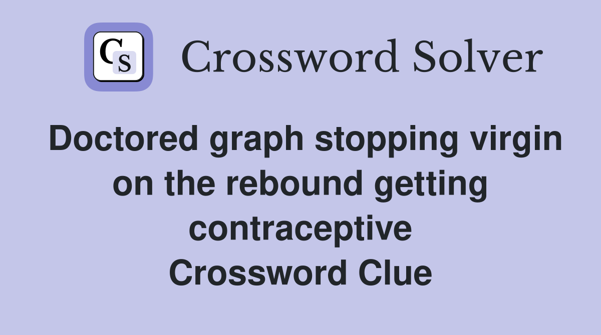 Doctored graph stopping virgin on the rebound getting contraceptive Crossword Clue