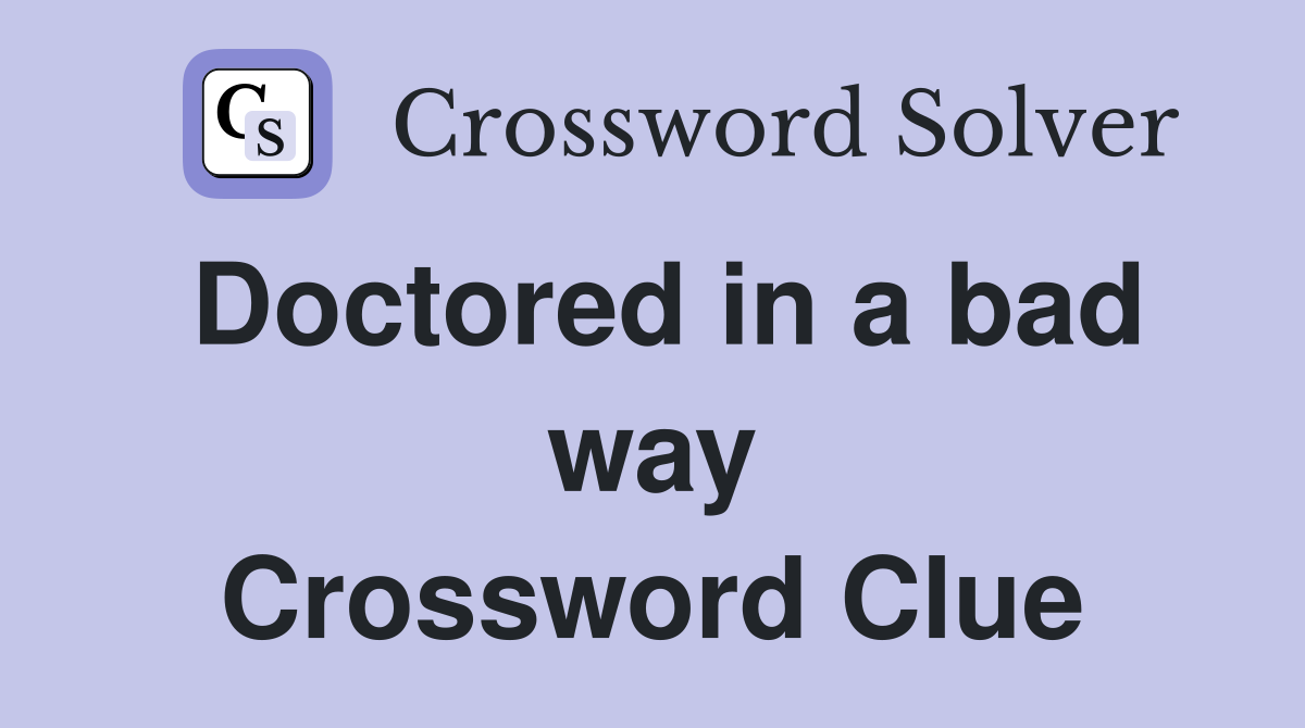 Doctored in a bad way Crossword Clue