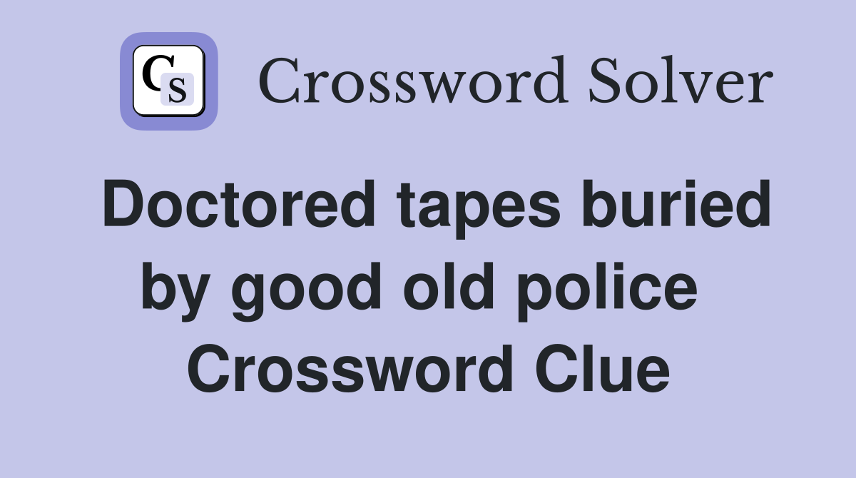 Doctored tapes buried by good old police  Crossword Clue