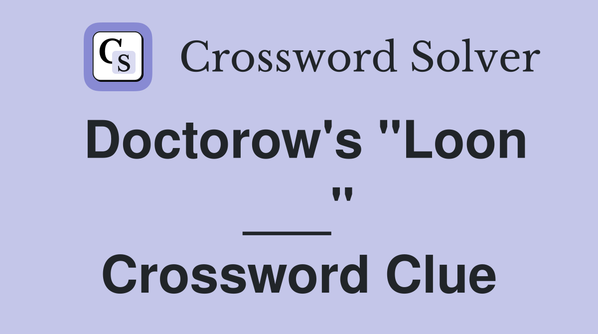 Doctorow's "Loon ___" Crossword Clue