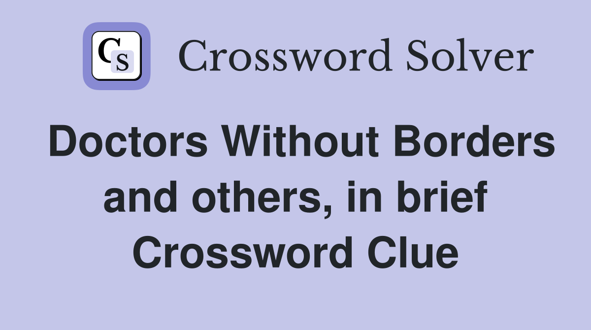 Doctors Without Borders and others, in brief Crossword Clue