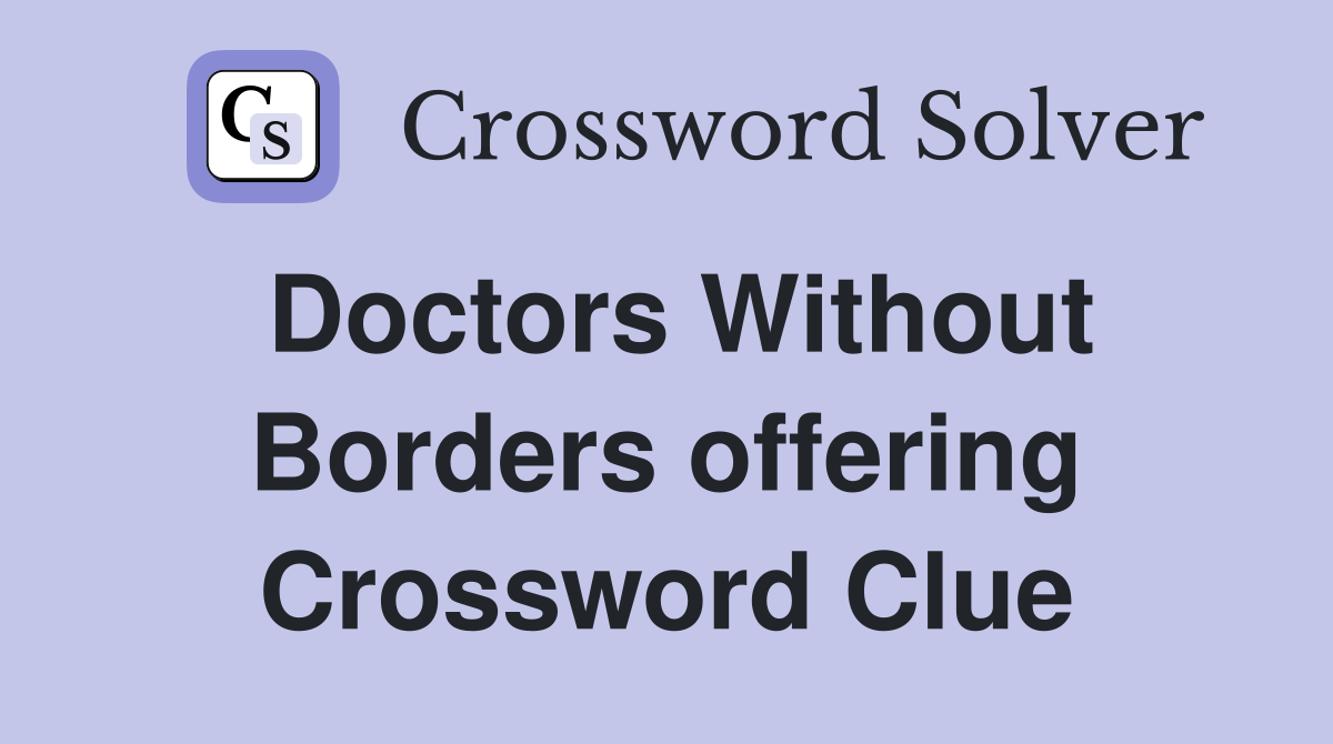 Doctors Without Borders offering Crossword Clue