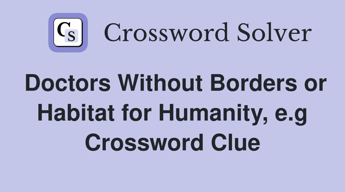 Doctors Without Borders or Habitat for Humanity, e.g Crossword Clue