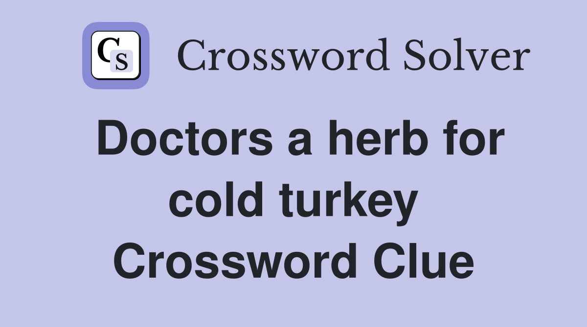 Doctors a herb for cold turkey Crossword Clue