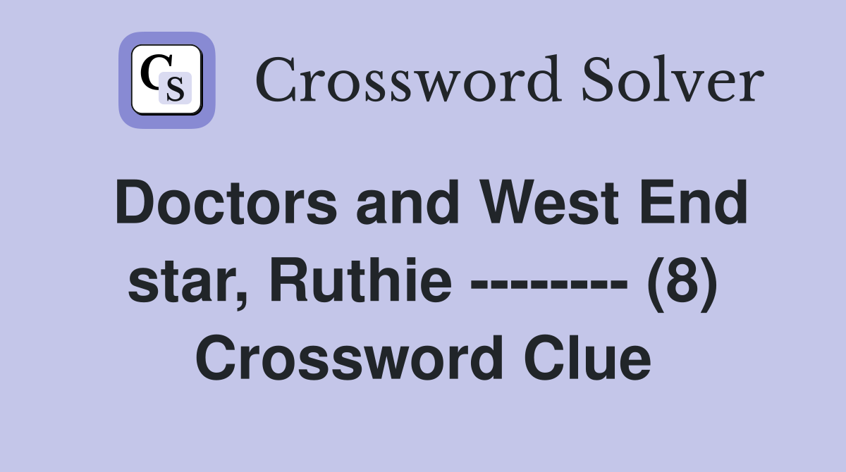 Doctors and West End star, Ruthie -------- (8) Crossword Clue