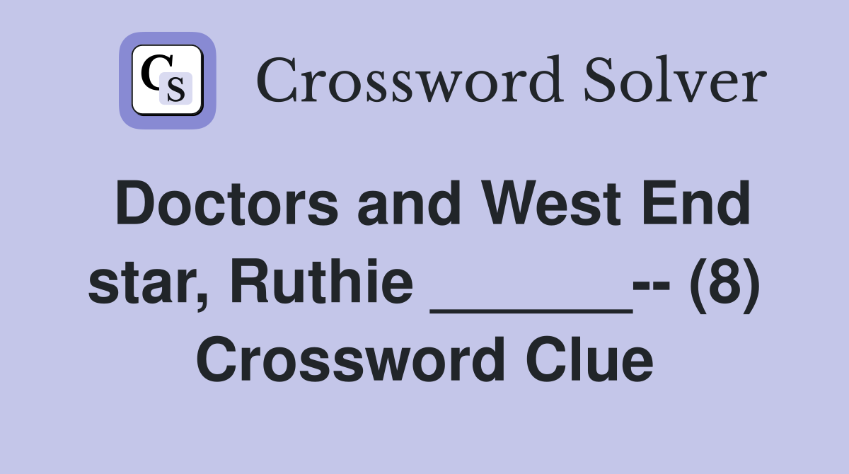 Doctors and West End star, Ruthie ______-- (8) Crossword Clue