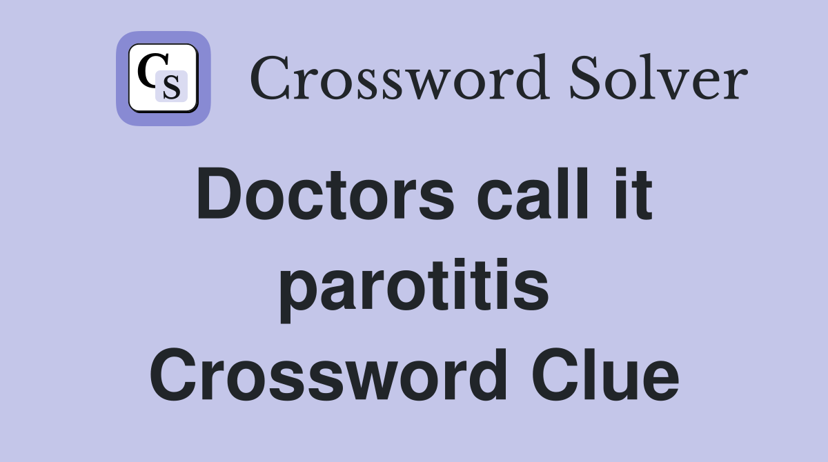 Doctors call it parotitis Crossword Clue