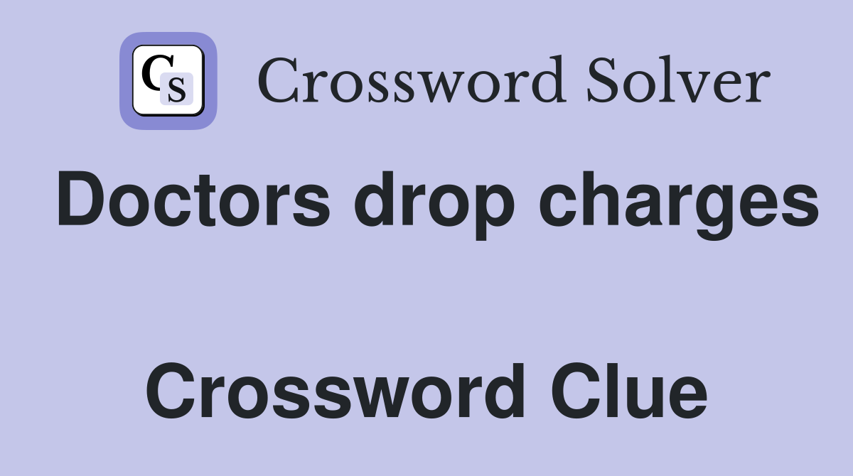 Doctors drop charges  Crossword Clue