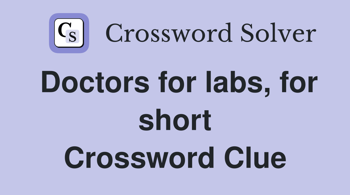 Doctors for labs, for short Crossword Clue