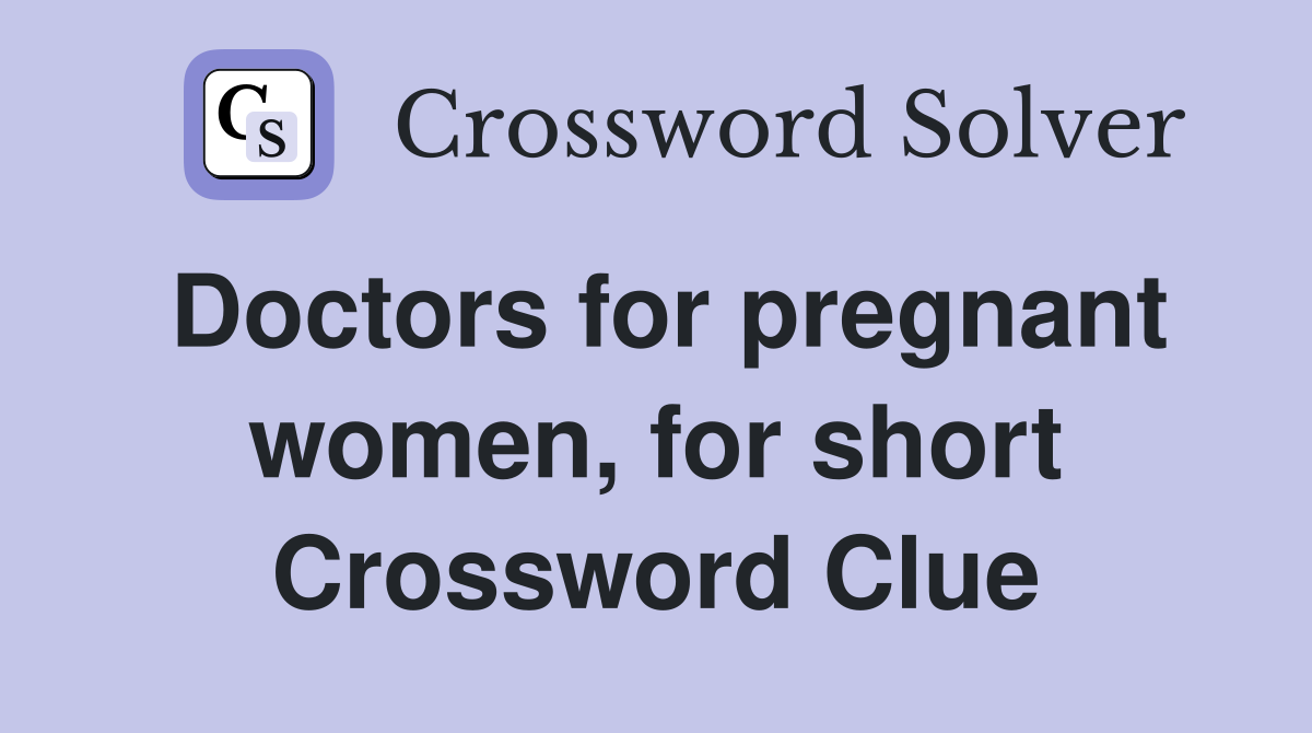 Doctors for pregnant women, for short Crossword Clue